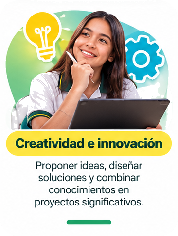 Creatividad e innovación. Proponer ideas, diseñar soluciones y combinar conocimientos en proyectos significativos.